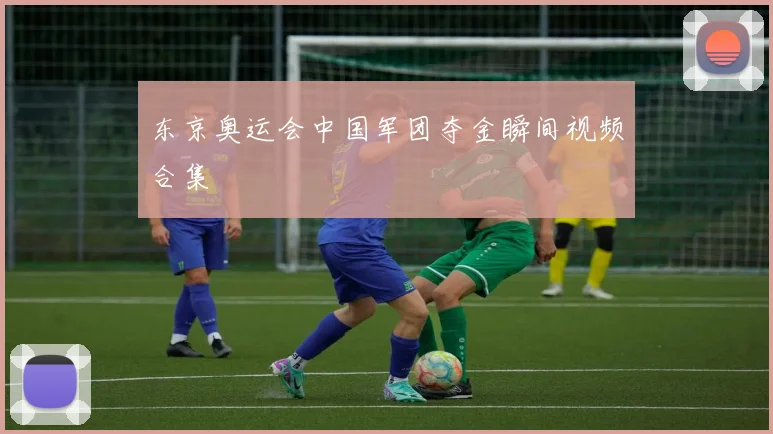 东京奥运会中国军团夺金瞬间视频合集