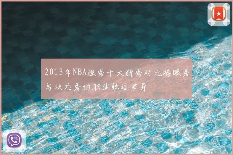 2013年NBA选秀十大新秀对比榜眼秀与状元秀的职业轨迹差异