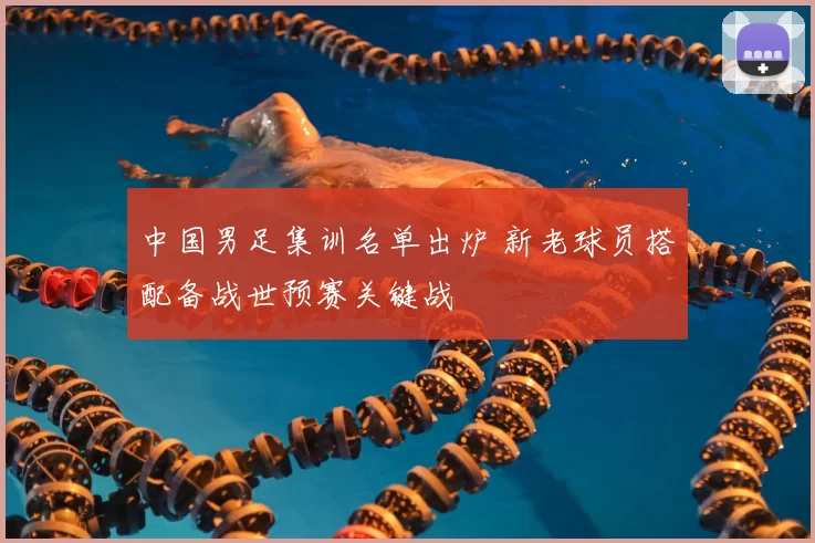 中国男足集训名单出炉 新老球员搭配备战世预赛关键战