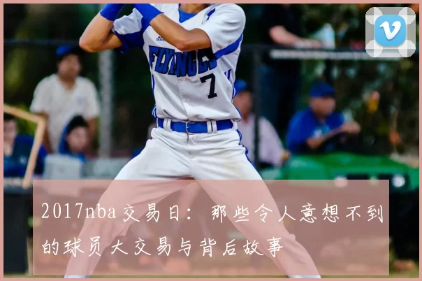 2017nba交易日：那些令人意想不到的球员大交易与背后故事