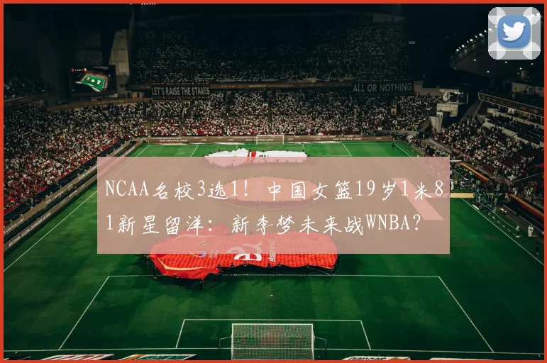 NCAA名校3选1!中国女篮19岁1米81新星留洋:新李梦未来战WNBA?