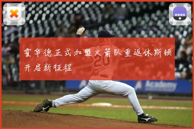 霍华德正式加盟火箭队重返休斯顿开启新征程