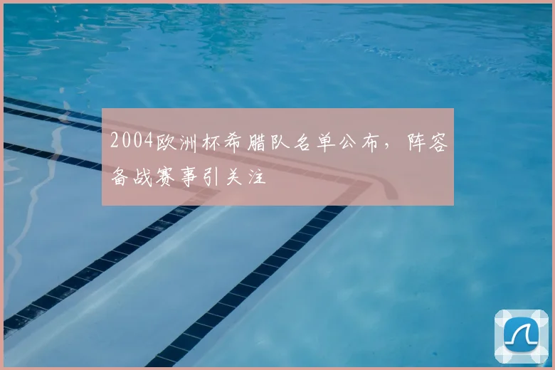 2004欧洲杯希腊队名单公布，阵容备战赛事引关注