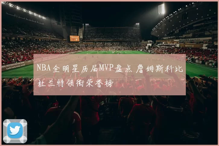 NBA全明星历届MVP盘点 詹姆斯科比杜兰特领衔荣誉榜