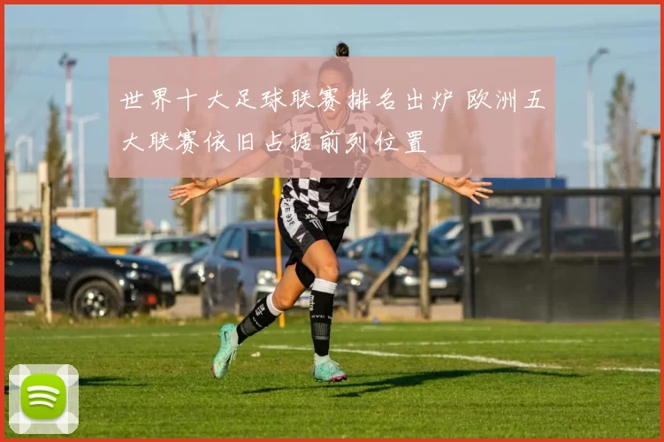 世界十大足球联赛排名出炉 欧洲五大联赛依旧占据前列位置