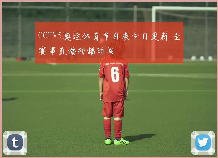 CCTV5奥运体育节目表今日更新 全赛事直播转播时间