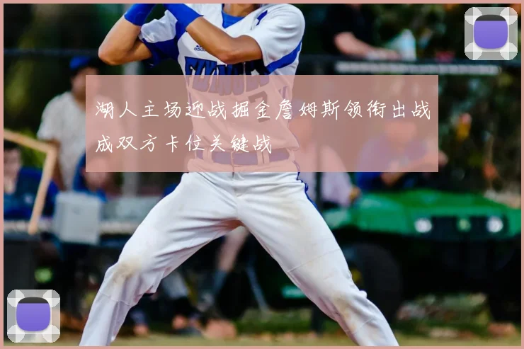 湖人主场迎战掘金詹姆斯领衔出战成双方卡位关键战