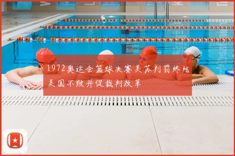 1972奥运会篮球决赛美苏判罚终结美国不败并促裁判改革
